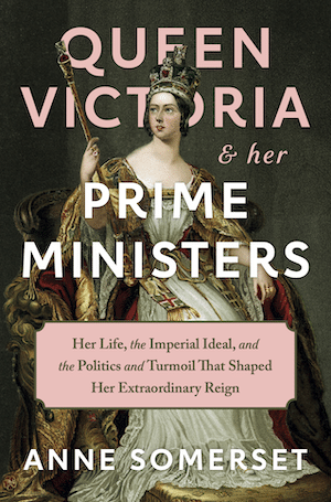 QUEEN VICTORIA AND HER PRIME MINISTERS by Anne Somerset